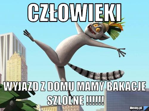 Człowieki wyjazd z domu mamy bakacje szlolne !!!!!!