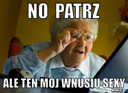 No  patrz  Ale ten mój wnusiu SEXY