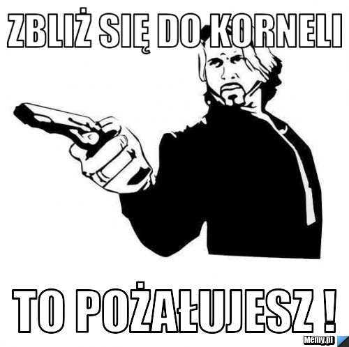 Zbliż się do Korneli to pożałujesz !