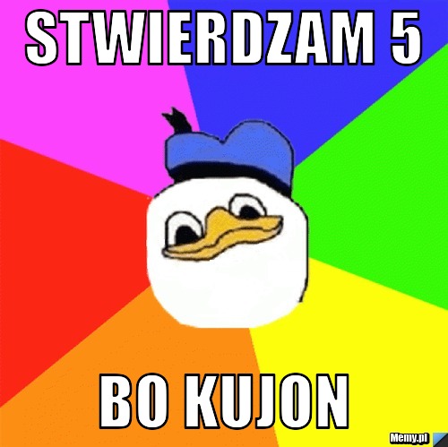 Stwierdzam 5 bo kujon