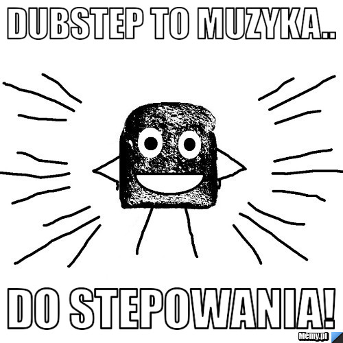 Dubstep to muzyka.. Do stepowania!