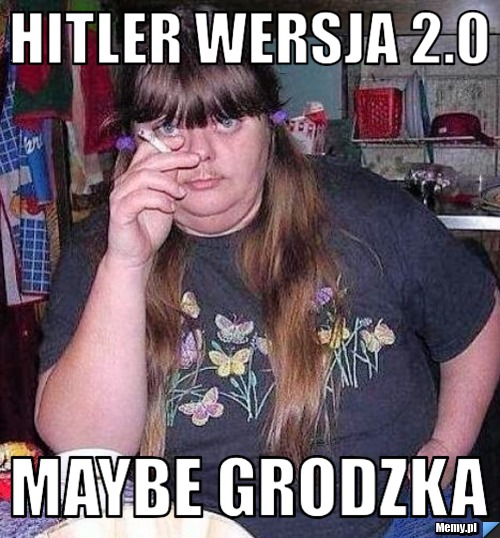Hitler wersja 2.0 Maybe Grodzka 