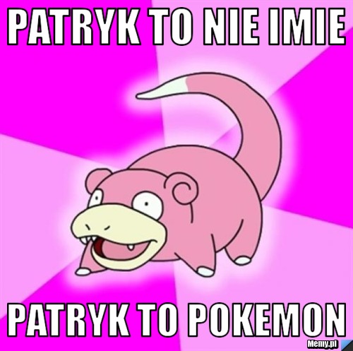 Patryk to nie imie Patryk to Pokemon