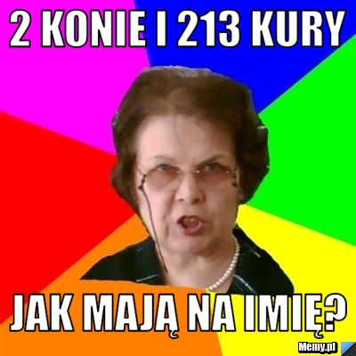2 konie i 213 kury jak mają na imię?