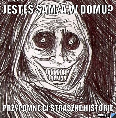 Jesteś sam/a w domu? Przypomnę ci straszne historie