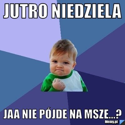 Jutro niedziela jaa nie pójde na msze...?