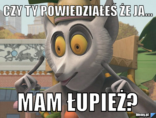 Czy ty powiedziałeś że ja... mam łupież?
