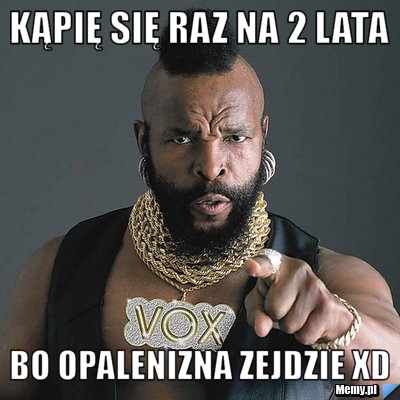 Kąpię się raz na 2 lata Bo opalenizna zejdzie xd