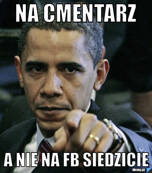 NA CMENTARZ A NIE NA FB SIEDZICIE 