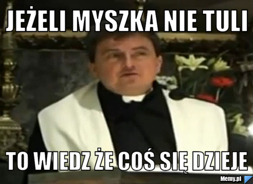 Jeżeli myszka nie tuli to wiedz że coś się dzieje