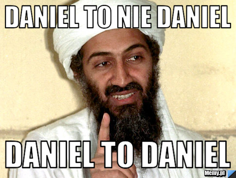 Daniel to nie Daniel Daniel to Daniel