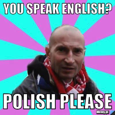 You speak english? polish please