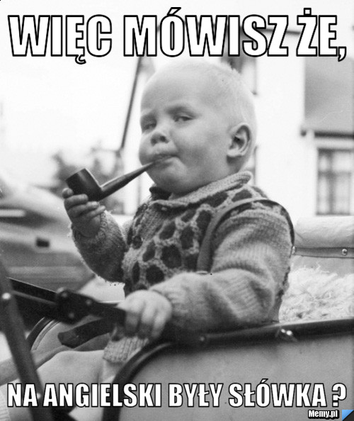 Więc mówisz że, na angielski były słówka ?
