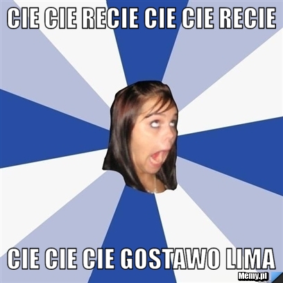 Cie cie recie cie cie recie  cie cie cie gostawo lima