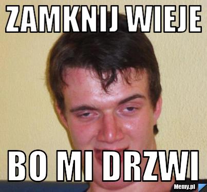 Zamknij wieje Bo mi drzwi