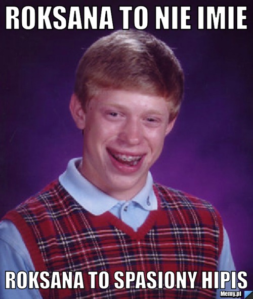 Roksana to nie imie  roksana to spasiony hipis