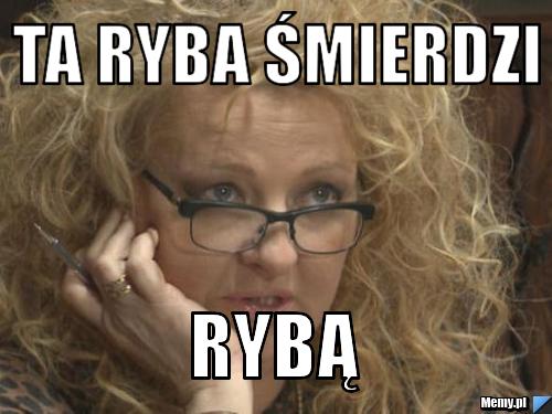 Ta ryba śmierdzi  RYBĄ