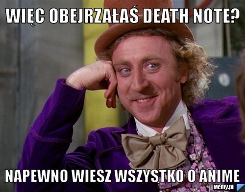Więc obejrzałaś death note? napewno wiesz wszystko o anime