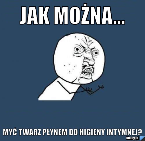 Jak można... myć twarz płynem do higieny intymnej?