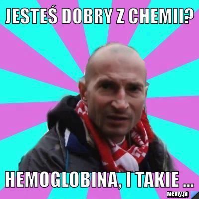 Jesteś dobry z chemii? Hemoglobina, i takie ...