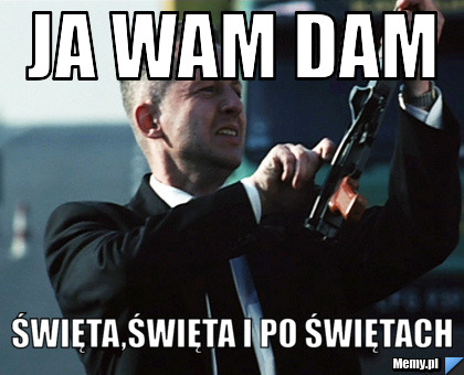 Ja wam dam święta,święta i po świętach