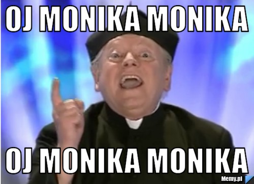 Oj monika monika oj monika monika