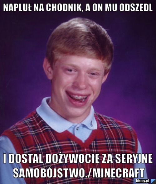 Napluł na chodnik, a on mu odszedl i dostal dożywocie za seryjne samob&oacute;jstwo./minecraft
