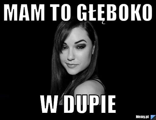 Mam to głęboko w dupie 