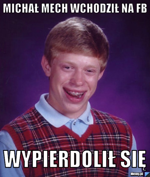 Michał Mech wchodził na Fb  Wypierdolił się