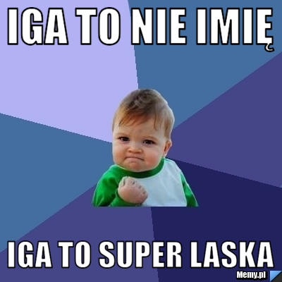 Iga to nie imię iga to super laska