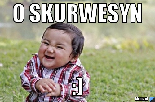 O SKURWESYN  :)
