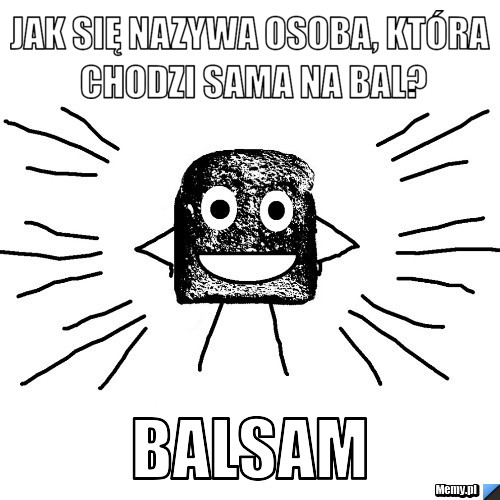 Jak się nazywa osoba, która chodzi sama na bal? Balsam
