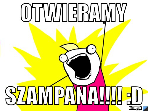 Otwieramy szampana!!!! :D