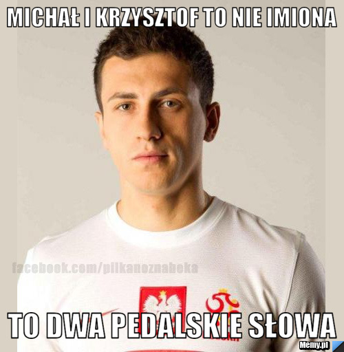Michał i Krzysztof to nie imiona To dwa pedalskie słowa
