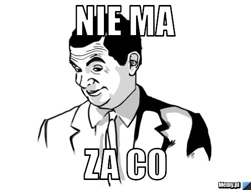 Nie ma  za co 
