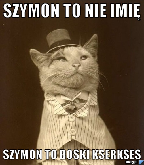 SZYMON TO NIE IMIĘ  SZYMON TO BOSKI KSERKSES