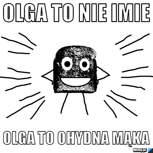 Olga to nie imie olga to ohydna mąka