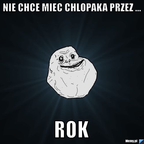 Nie chce miec chlopaka przez ... ROK
