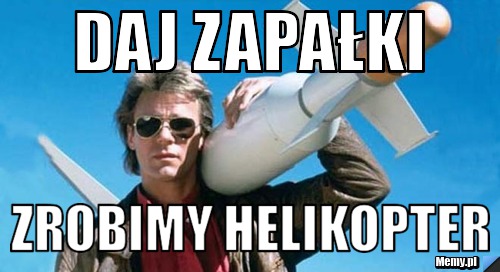 Daj zapałki zrobimy helikopter