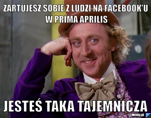 Żartujesz sobie z ludzi na facebook'u w PRIMA APRILIS jesteś taka tajemnicza