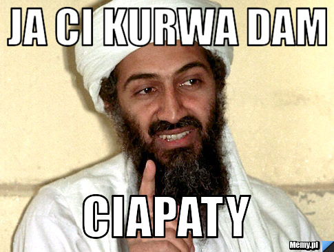 Ja Ci kurwa dam Ciapaty 