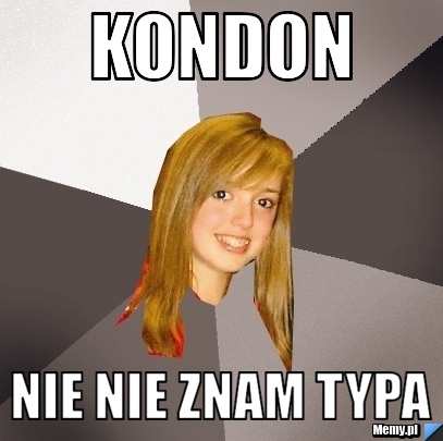 Kondon nie nie znam typa