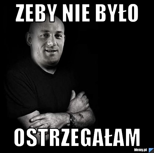 Zeby nie było ostrzegałam