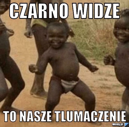 Czarno widze to nasze tlumaczenie