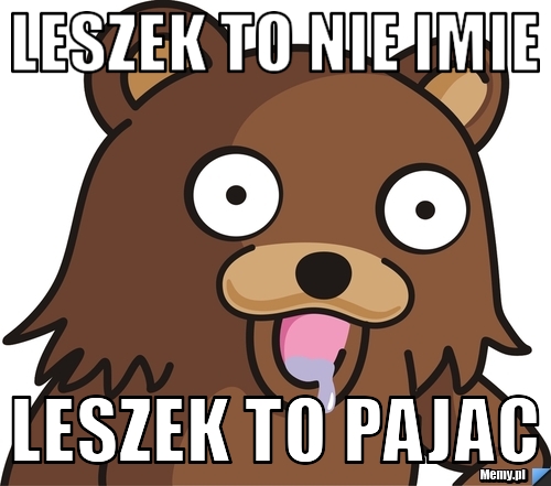 Leszek to nie imie leszek to pajac