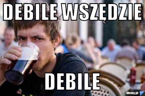 Debile Wszędzie debile