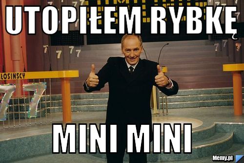 Utopiłem rybkę mini mini
