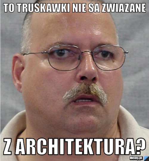 TO TRUSKAWKI NIE SA ZWIAZANE Z ARCHITEKTURA?