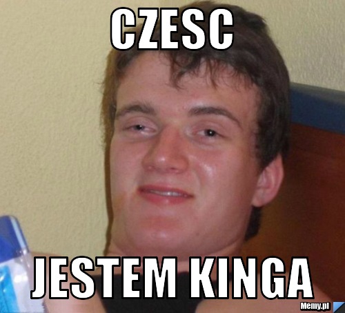 Czesc  Jestem Kinga