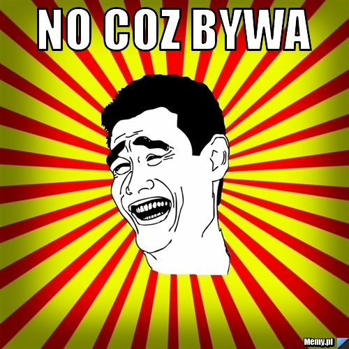 No coz bywa 